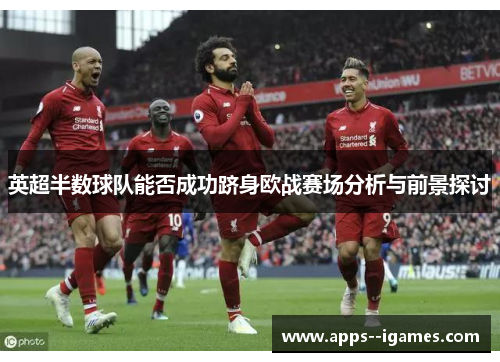 英超半数球队能否成功跻身欧战赛场分析与前景探讨