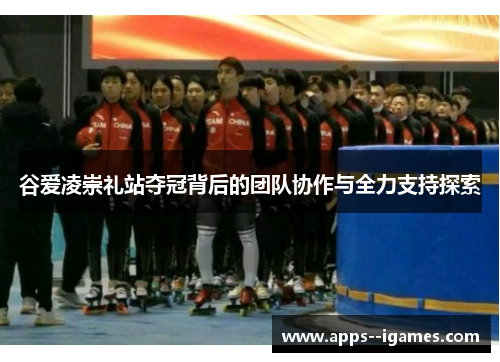 谷爱凌崇礼站夺冠背后的团队协作与全力支持探索