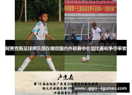 阿贾克斯足球俱乐部在哪些国内外联赛中参加比赛和争夺荣誉